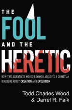 The Fool And The Heretic How Two Scientists Moved Beyond Labels To A Christian Dialogue About Creation And Evolution