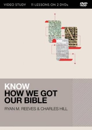Know How We Got Our Bible Video Study by Charles Hill & Ryan Matthew Reeves