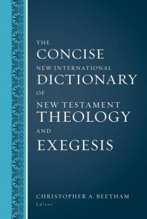 The Concise New International Dictionary of New Testament Theology And Exegesis (Abridged) by Christopher A. Beetham