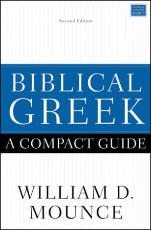 Biblical Greek: A Compact Guide [Second Edition] by William D. Mounce