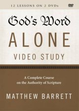 Gods Word Alone Video Lectures A Complete Course On The Authority Of Scripture
