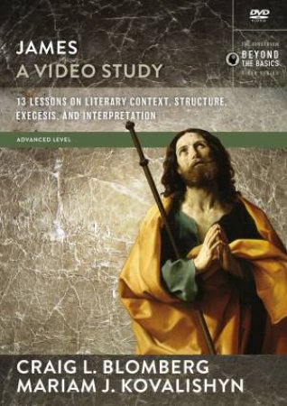 James, A Video Study: 13 Lessons On Literary Context, Structure, Exegesis, And Interpretation by Craig L Blomberg & Mariam j Kovalishyn