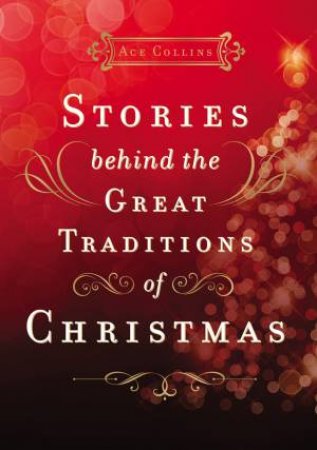 Stories Behind The Great Traditions Of Christmas by Ace Collins