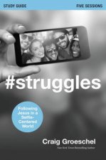 Struggles Study Guide Following Jesus in a SelfieCentered World