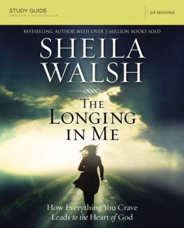 The Longing in Me Study Guide: A Study in the Life of David by Sheila Walsh