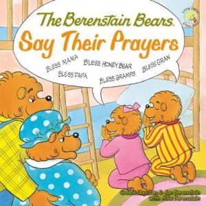 The Berenstain Bears Say Their Prayers by Mike Berenstain & Stan Berenstain & Jan Berenstain