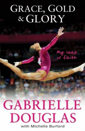 Grace, Gold, and Glory: My Leap of Faith by Michelle Burford