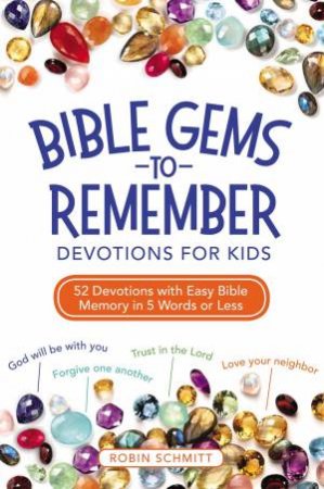 Bible Gems To Remember Devotions For Kids: 52 Devotions With Easy Bible Memory In 5 Words Or Less by Robin Schmitt