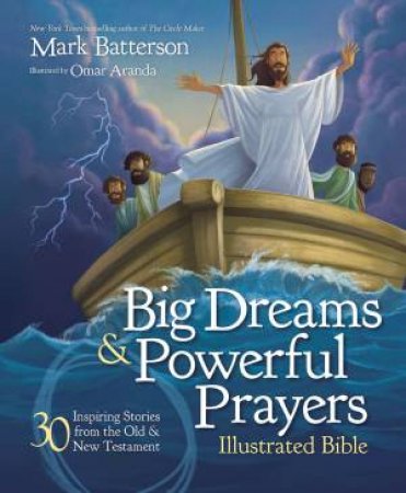 Big Dreams And Powerful Prayers Illustrated Bible: 30 Inspiring Stories From The Old And New Testament by Mark Batterson & Omar Aranda