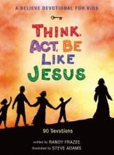 A Believe Devotional For Kids Think Act Be Like Jesus