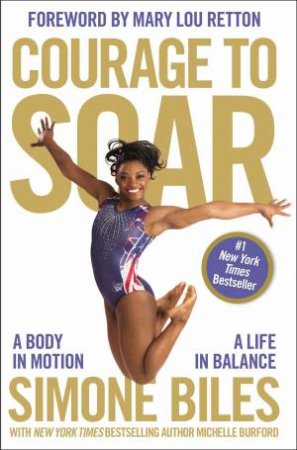 Courage To Soar: A Body In Motion, A Life In Balance by Simone Biles & Michelle Burford
