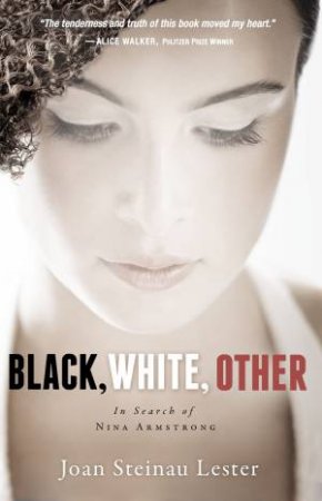 Black, White, Other: In Search Of Nina Armstrong by Joan Steinau Lester