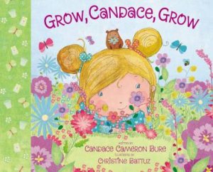Grow, Candace, Grow by Candace Cameron Bure & Christine Battuz