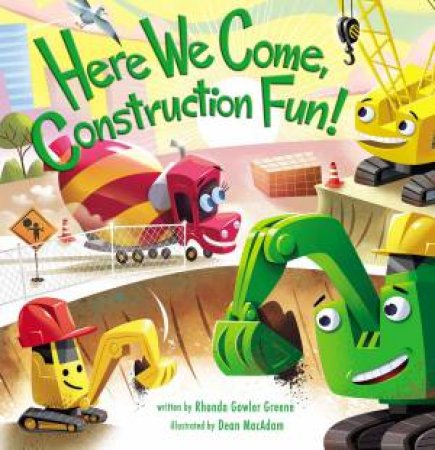 Here We Come, Construction Fun! by Rhonda Gowler Greene & Dean MacAdam