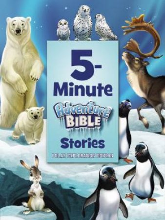 5-Minute Adventure Bible Stories: Polar Exploration Edition by Various