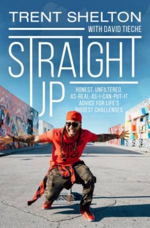 Straight Up: Honest, Unfiltered, As-Real-As-I-Can-Put-It Advice For Life's Biggest Challenges by Trent Shelton & David Tieche