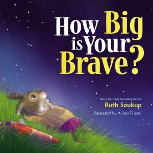How Big Is Your Brave? by Ruth Soukup & Alison Friend