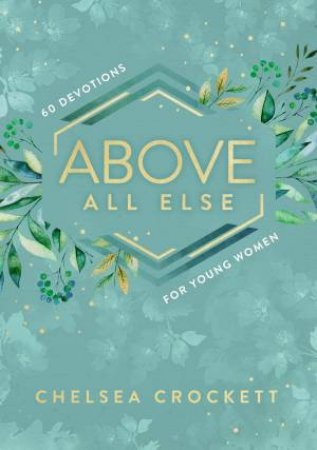 Above All Else: 60 Devotions For Young Women by Chelsea Crockett