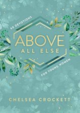 Above All Else 60 Devotions For Young Women