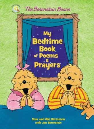The Berenstain Bears My Bedtime Book Of Poems And Prayers by Mike Berenstain & Stan Berenstain & Jan Berenstain