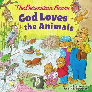 The Berenstain Bears: God Loves The Animals by Jan Berenstain & Mike Berenstain