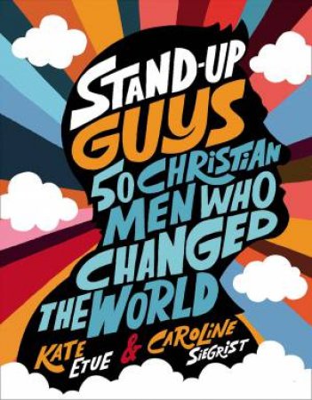 Stand-Up Guys: 50 Christian Men Who Changed The World by Kate Etue & Caroline Siegrist