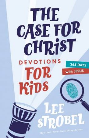 The Case For Christ Devotions For Kids: 365 Days With Jesus by Lee Strobel