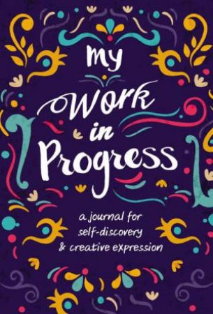My Work In Progress: A Journal For Self-Discovery And Creative Expression by Various