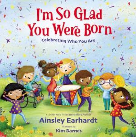 I'm So Glad You Were Born: Celebrating Who You Are by Ainsley Earhardt & Kim Barnes