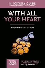 With All Your Heart Discovery Guide Being Gods Presence to Our World