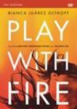 Play With Fire A DVD Study Discovering Fierce Faith Unquenchable     Passion and a LifeGiving God