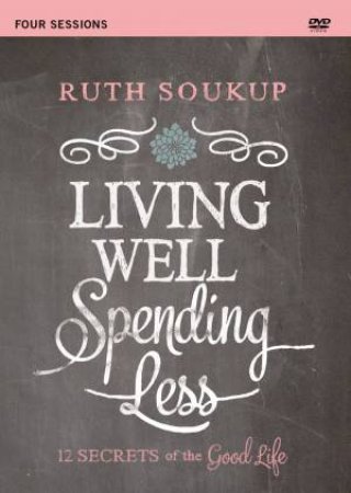 Living Well, Spending Less: A DVD Study by Ruth Soukup