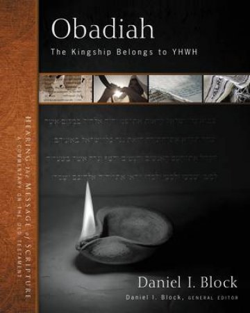 Obadiah: The Kingship Belongs to YHWH by Daniel I. Block
