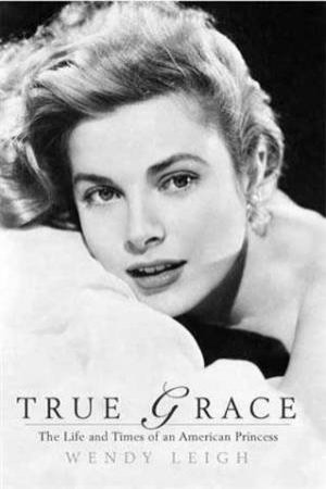 True Grace: The Life And TImes Of An American Princess by Wendy Leigh