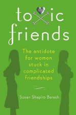 Toxic Friends The Antidote for Women Stuck in Complicated Friendships