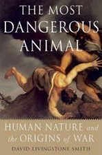 Most Dangerous Animal Human Nature and the Origins of War