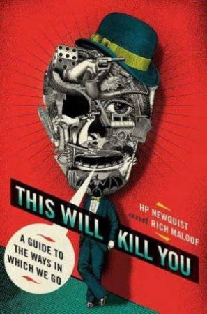 This Will Kill You: The Guide to The Ways in Which We Go by H P Newquist & Rich Maloof