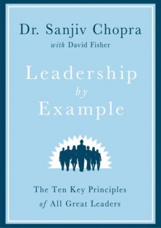 Leadership by Example by Sanjiv Chopra & David Fisher  