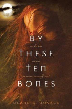 By These Ten Bones by Clare Dunkle