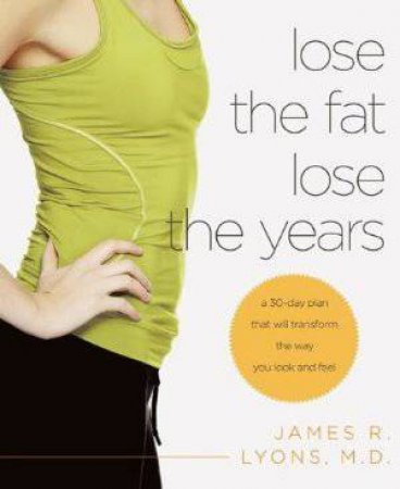 Lose the Fat, Lose the Years by James Lyons