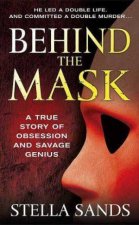 Behind the Mask A True Story of Obsession and Savage Genius