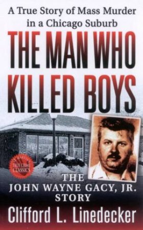 The Man Who Killed Boys: The John Wayne Gacy Jr Story by Clifford L Linedecker