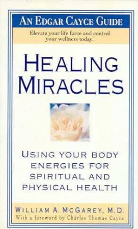 Edgar Cayce Guide: Healing Miracles by Dr William A McGarey