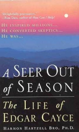 A Seer Out Of Season: The Life Of Edgar Cayce by Dr Harmon Hartzell Bro