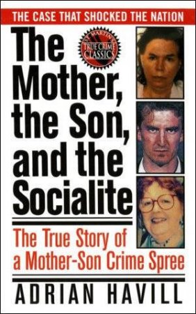 The Mother, The Son, And The Socialite: The True Story Of A Mother-Son Crime Spree by Adrian Havill
