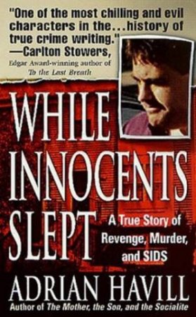 While Innocents Slept: A True Story Of Revenge, Murder, And SIDS by Adrian Havill