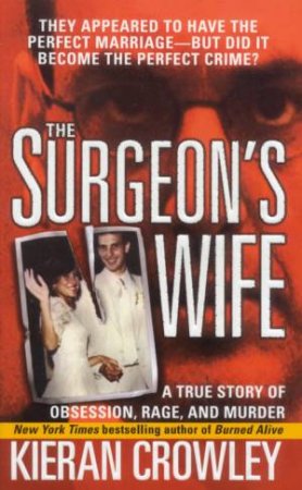 The Surgeon's Wife: A True Story Of Obsession, Rage and Murder by Kieran Crowley