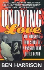 Undying Love The Shocking True Story Of A Passion That Defied Death