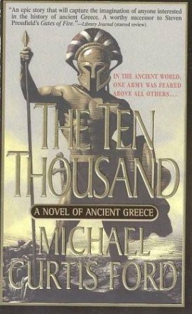 The Ten Thousand: A Novel Of Ancient Greece by Michael Curtis Ford