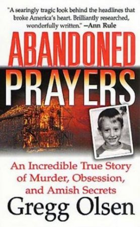 Abandoned Prayers: Murder, Obsession And Amish Secrets by Greg Olsen